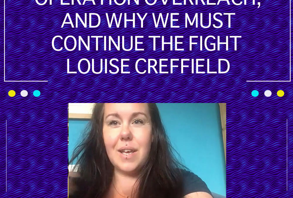 Ep 12: The 10 Bills, Operation Overreach And Why We Must Continue The Fight Louise Creffield