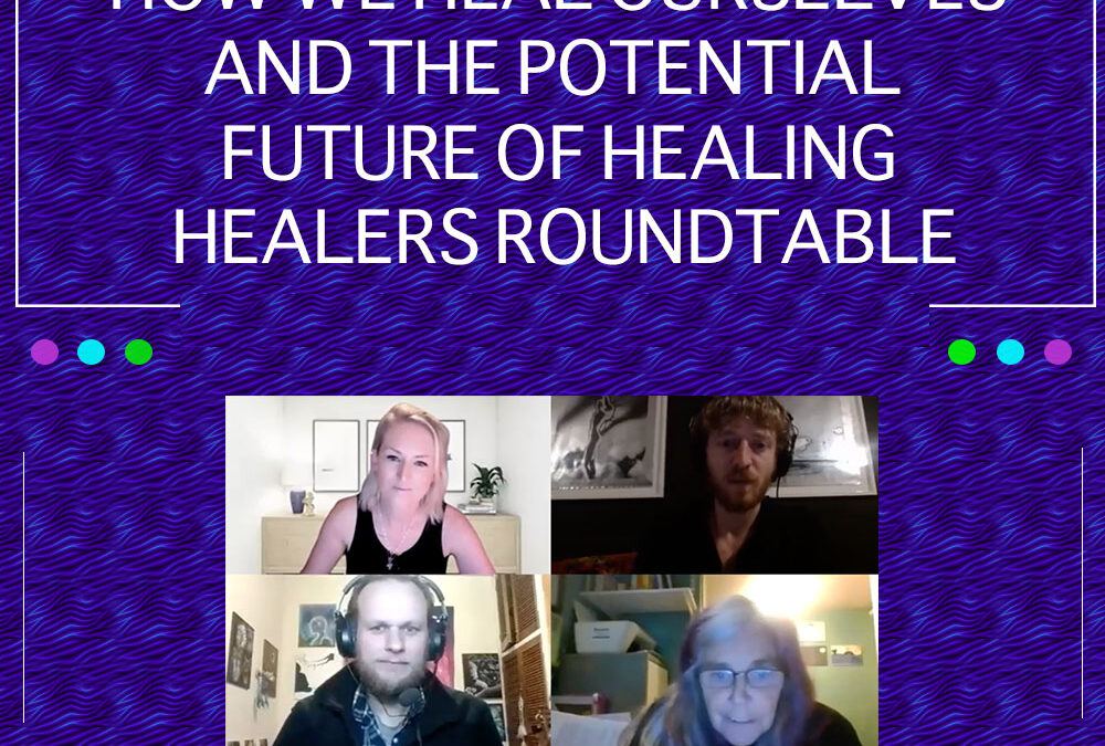 EP 19: The Origins of Disease, How We Heal Ourselves And The Potential Future Of Healing – Healers Roundtable