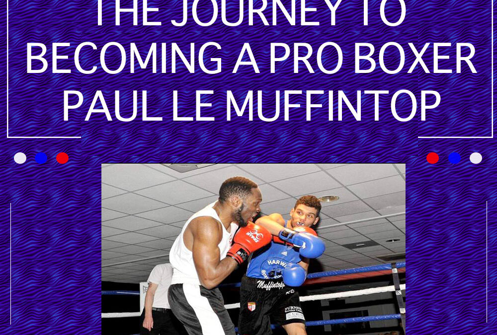 EP 26: The Journey To Becoming A Pro Boxer – Paul Le Muffintop