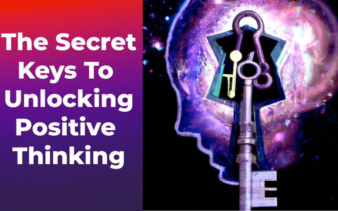 The Secret Keys To Unlocking Effortless Positive Thinking